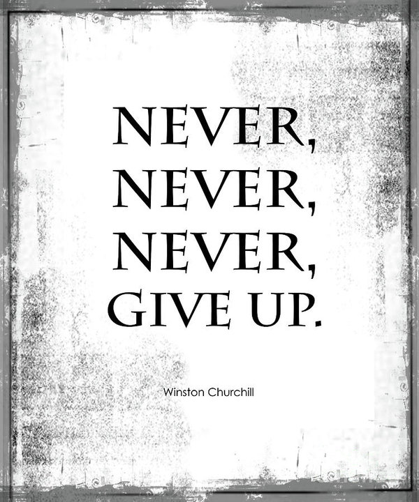 never, never, never, give up