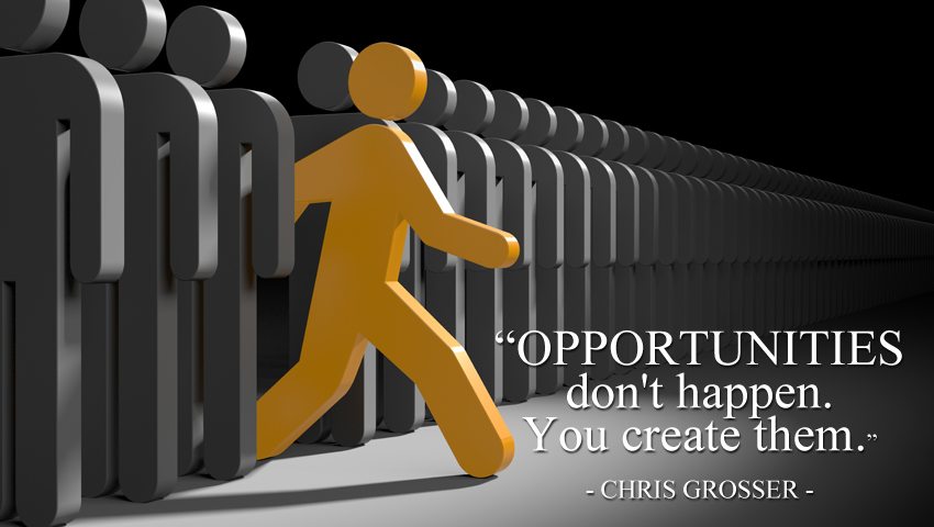 Opportunities don't happen. You create them. Graphic